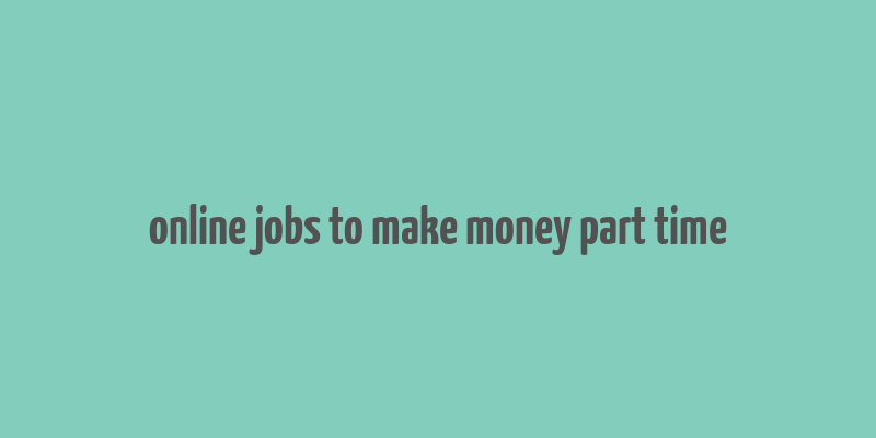 online jobs to make money part time