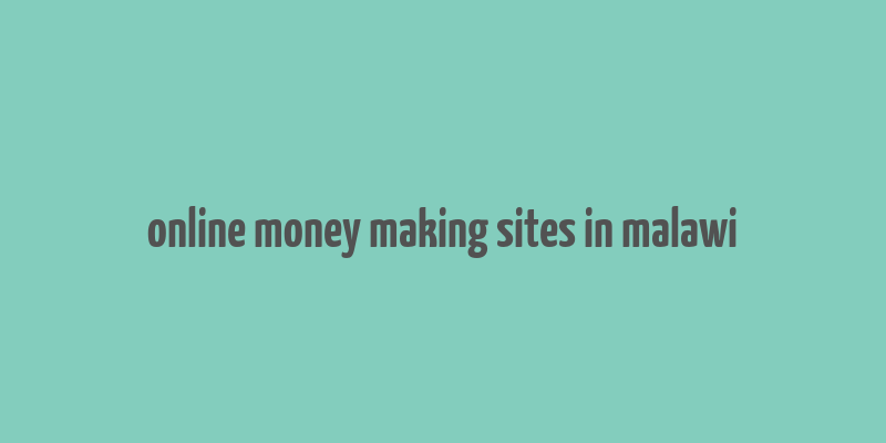 online money making sites in malawi