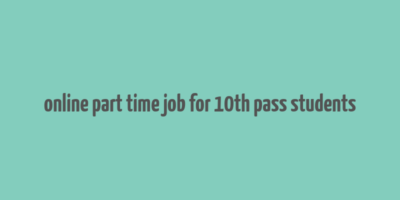 online part time job for 10th pass students