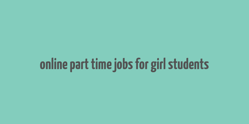 online part time jobs for girl students