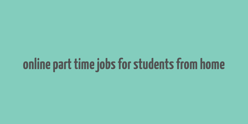 online part time jobs for students from home