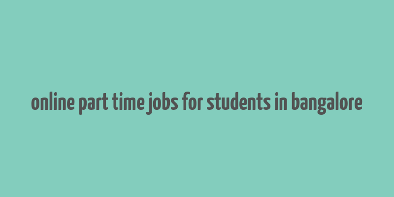 online part time jobs for students in bangalore