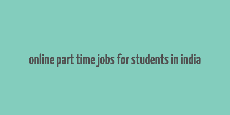 online part time jobs for students in india