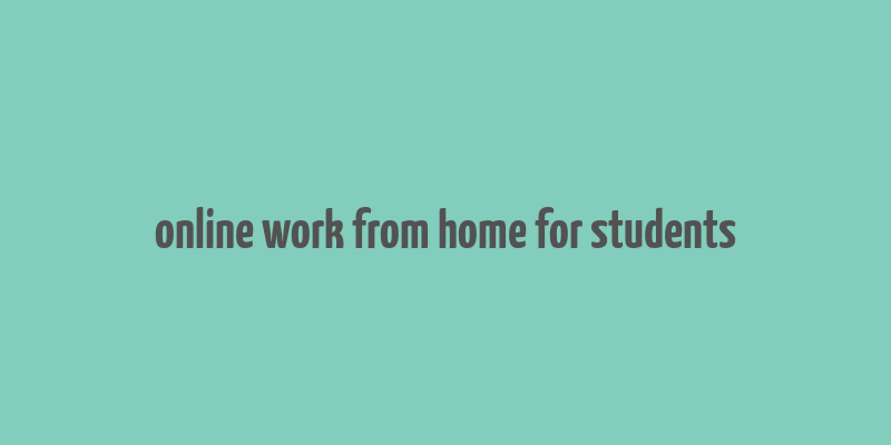 online work from home for students