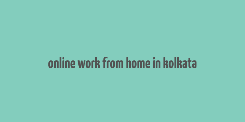 online work from home in kolkata