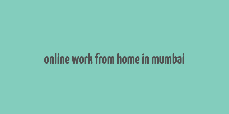 online work from home in mumbai