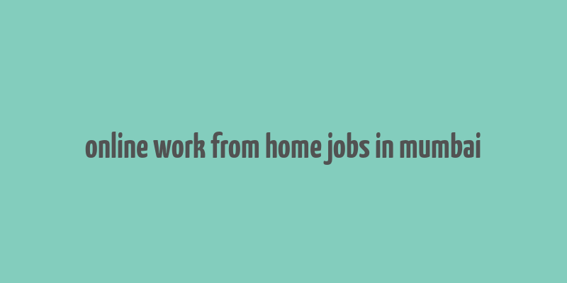 online work from home jobs in mumbai