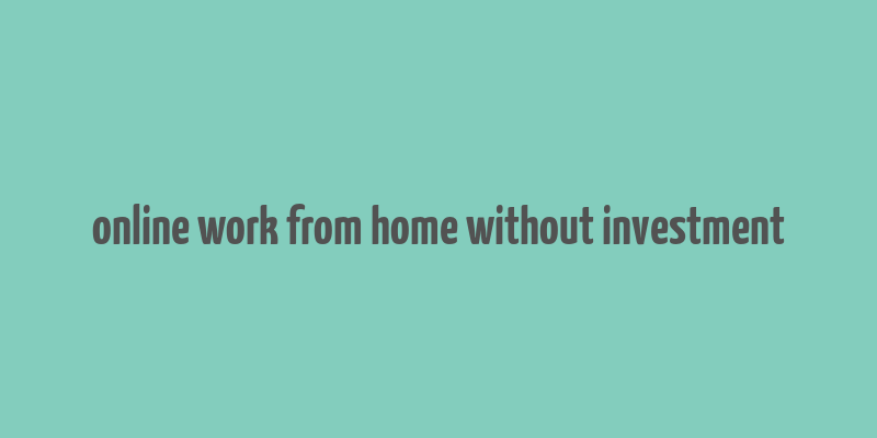 online work from home without investment