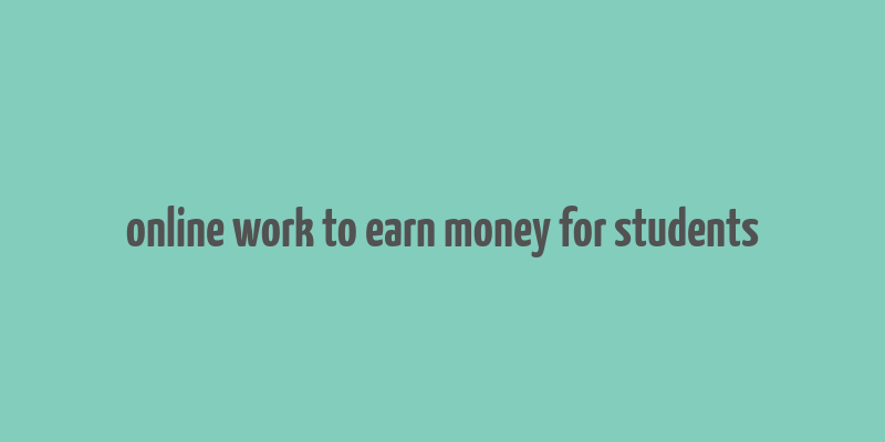 online work to earn money for students