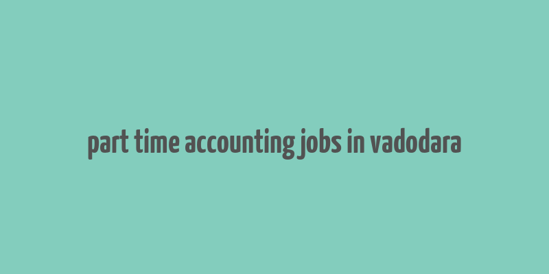 part time accounting jobs in vadodara