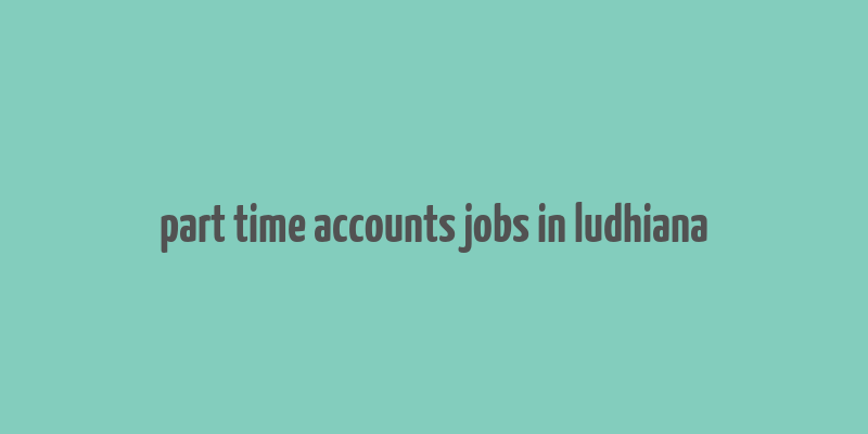 part time accounts jobs in ludhiana