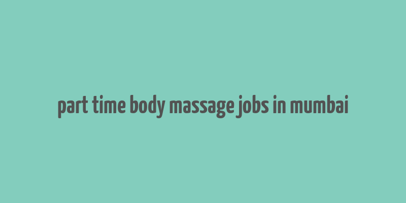 part time body massage jobs in mumbai