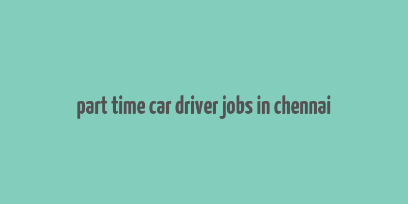 part time car driver jobs in chennai