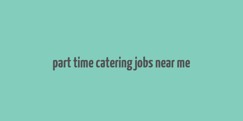 part time catering jobs near me