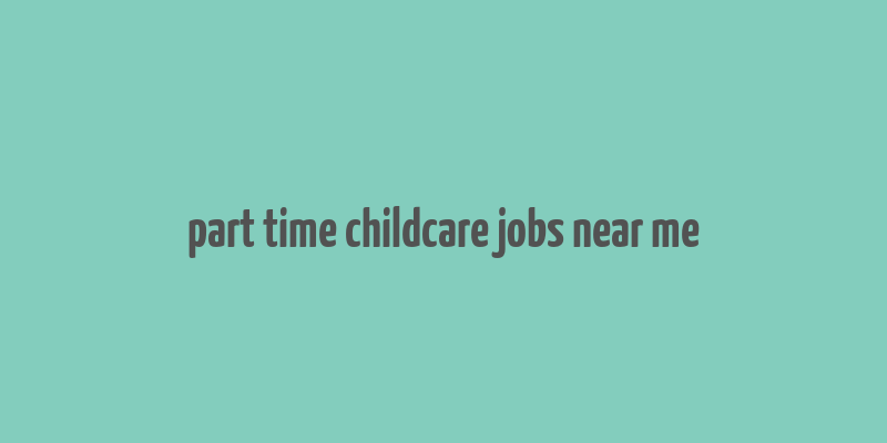 part time childcare jobs near me