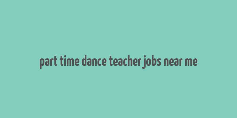 part time dance teacher jobs near me