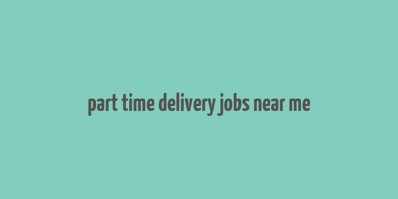 part time delivery jobs near me