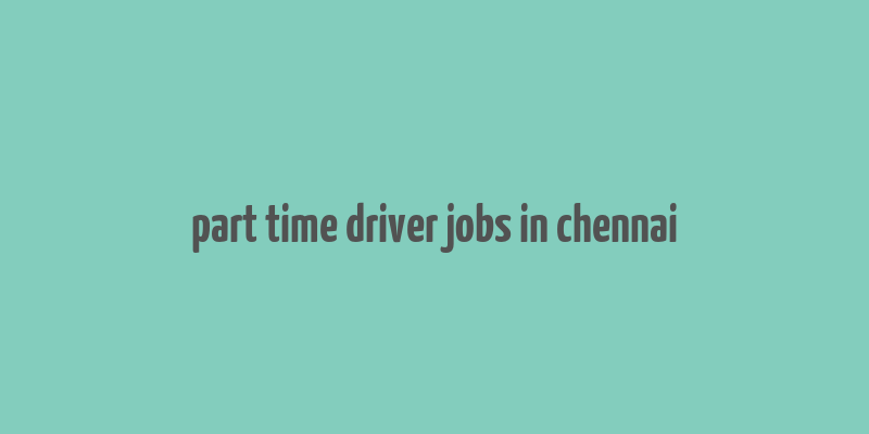 part time driver jobs in chennai