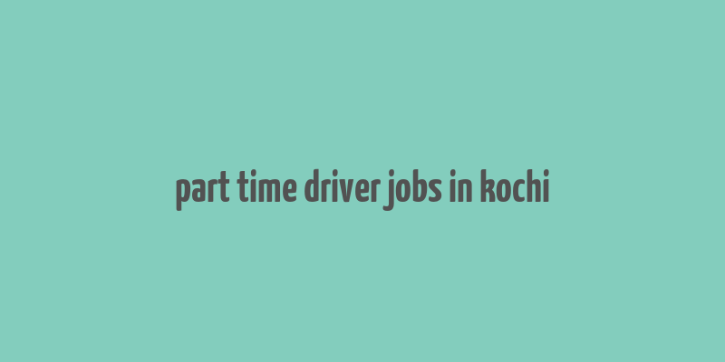 part time driver jobs in kochi