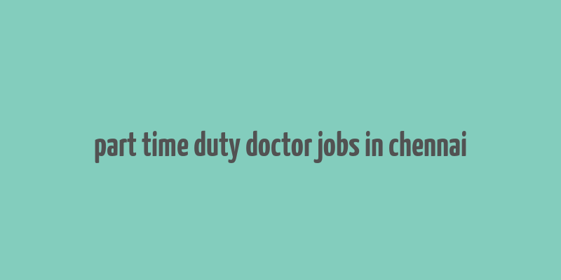 part time duty doctor jobs in chennai