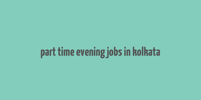 part time evening jobs in kolkata