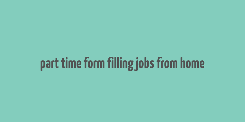 part time form filling jobs from home