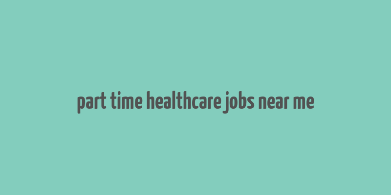 part time healthcare jobs near me