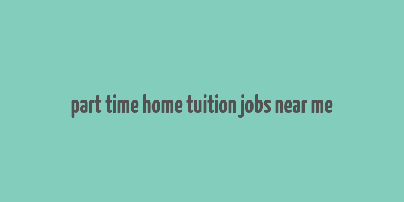 part time home tuition jobs near me