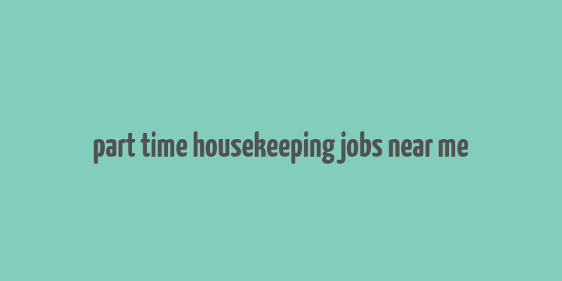 part time housekeeping jobs near me