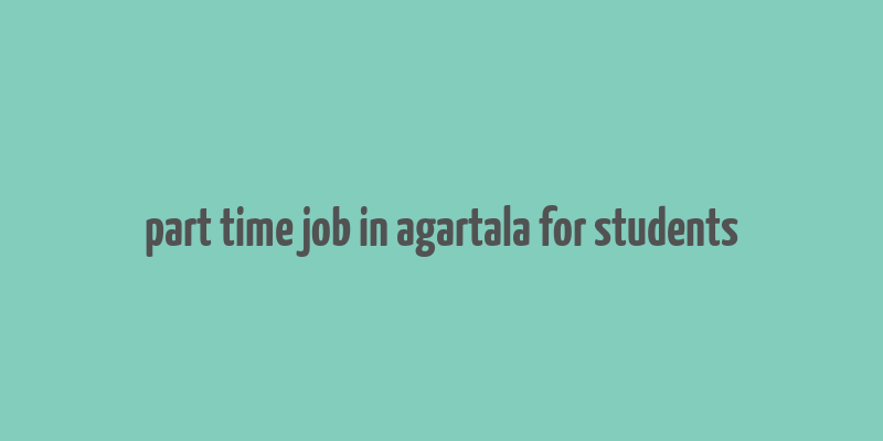 part time job in agartala for students