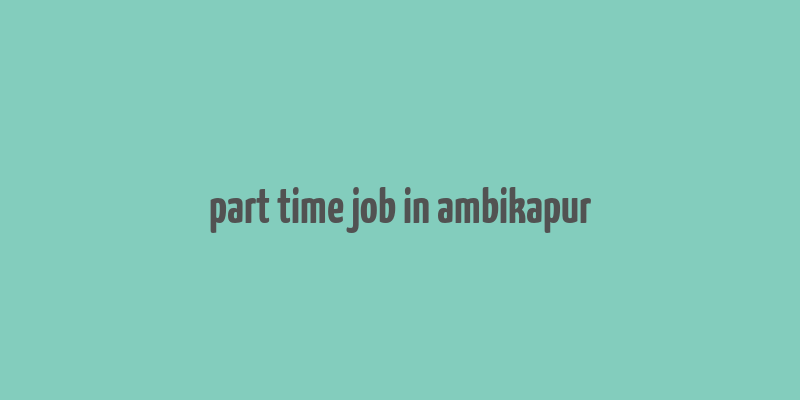 part time job in ambikapur