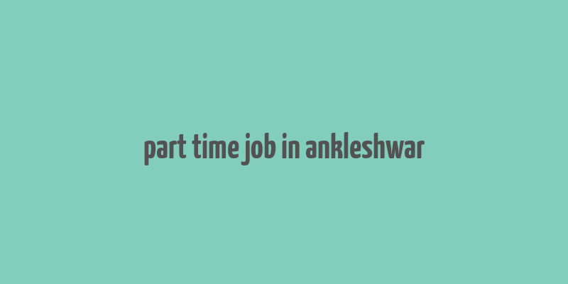 part time job in ankleshwar