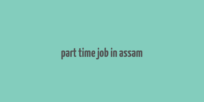 part time job in assam