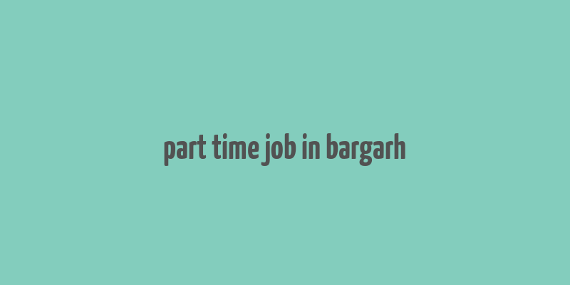 part time job in bargarh