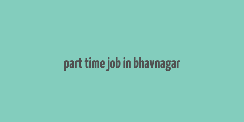 part time job in bhavnagar