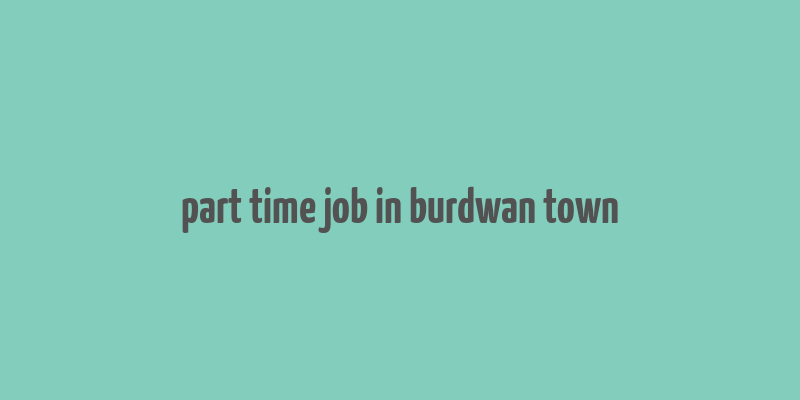 part time job in burdwan town