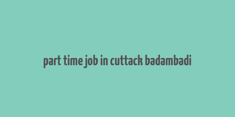 part time job in cuttack badambadi