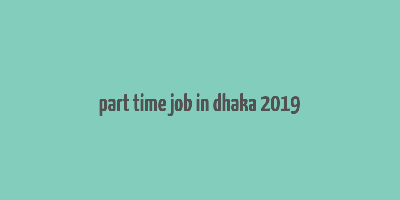 part time job in dhaka 2019