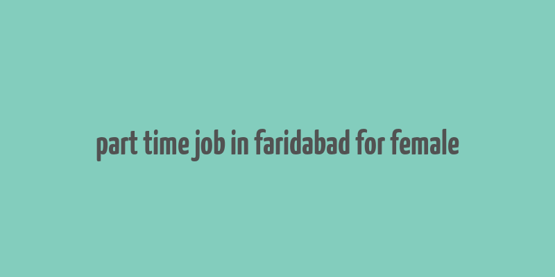 part time job in faridabad for female