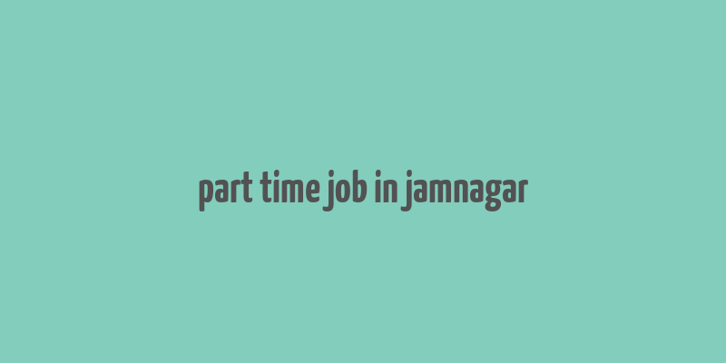 part time job in jamnagar