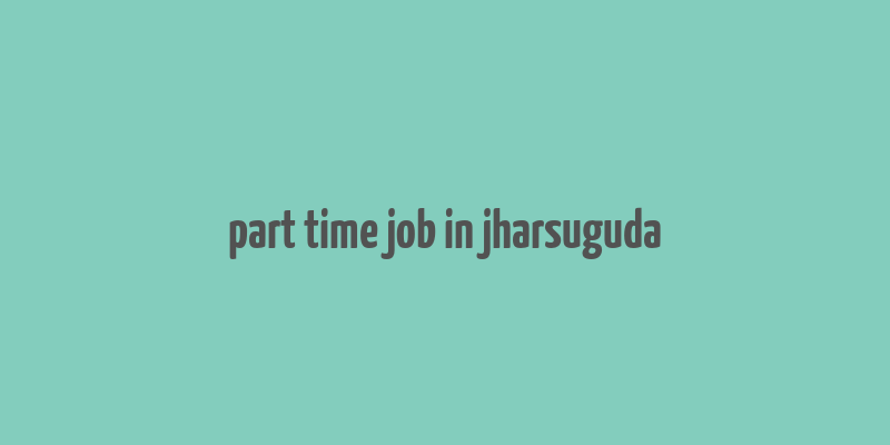 part time job in jharsuguda