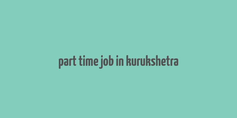 part time job in kurukshetra