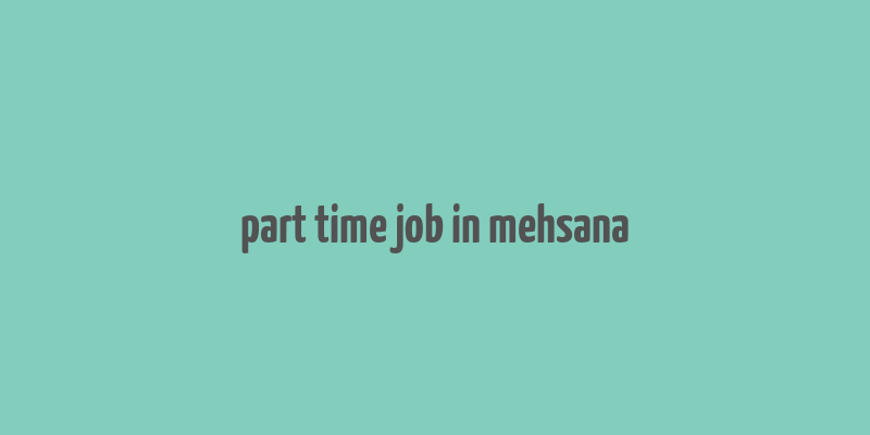 part time job in mehsana