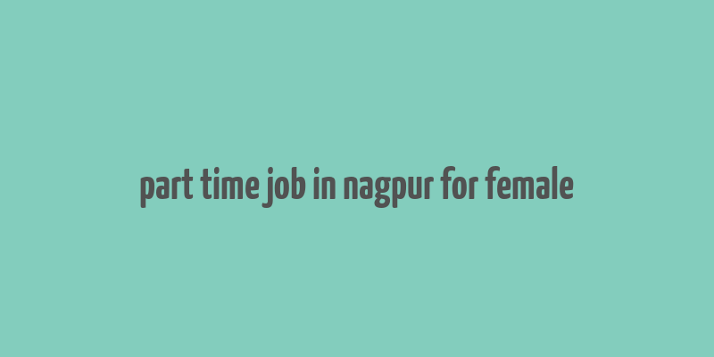 part time job in nagpur for female