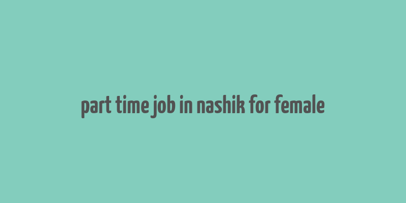 part time job in nashik for female