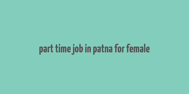 part time job in patna for female