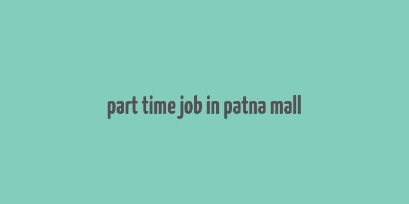 part time job in patna mall