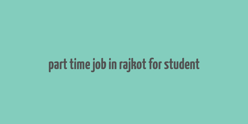 part time job in rajkot for student