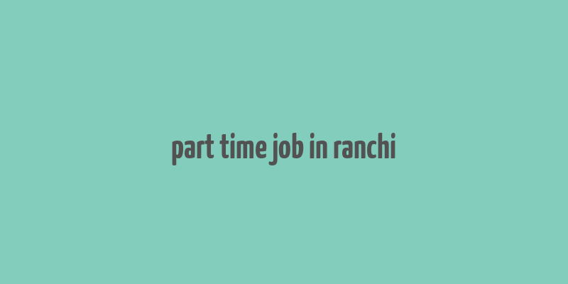 part time job in ranchi