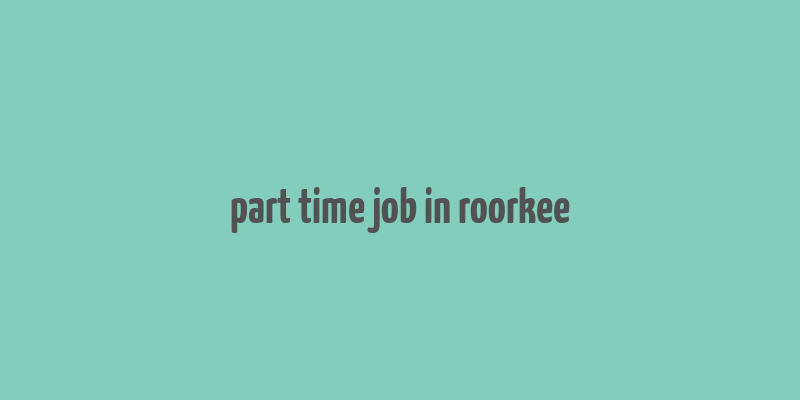 part time job in roorkee